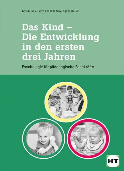 Das Kind - Die Entwicklung in den ersten drei Jahren: Psychologie für pädagogische Fachkräfte