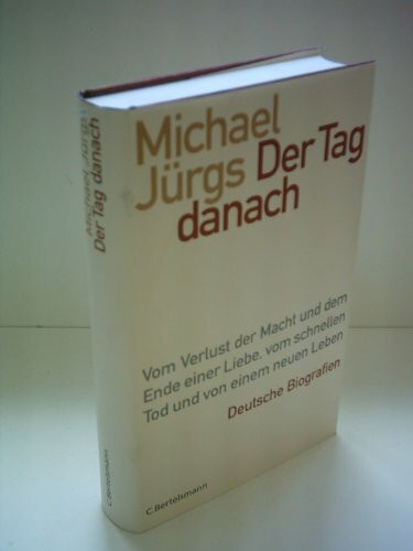 Der Tag danach: Vom Verlust der Macht und dem Ende einer Liebe, vom schnellen Tod und von einem neuen Leben Deutsche Biografien (Hardcover Non-Fiction)
