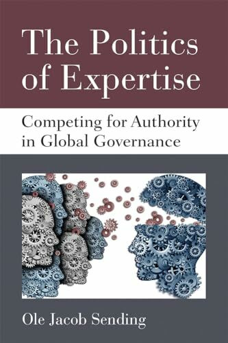 The Politics of Expertise: Competing for Authority in Global Governance (Configurations: Critical Studies of World Politics)