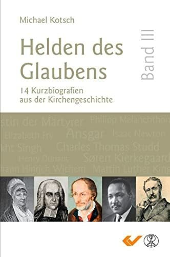 Helden des Glaubens Band 3: 12 Kurzbiografien aus der Kirchengeschichte