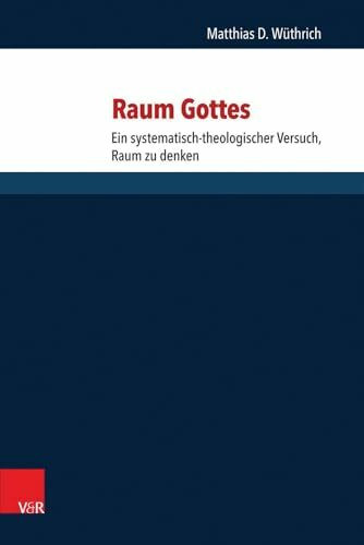 Raum Gottes: Ein systematisch-theologischer Versuch, Raum zu denken (Forschungen Zur Systematischen Und Okumenischen Theologie) (Forschungen zur systematischen und ökumenischen Theologie, Band 143)