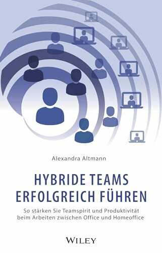 Hybride Teams erfolgreich führen: So stärken Sie Teamspirit und Produktivität beim Arbeiten zwischen Office und Homeoffice