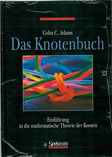 Das Knotenbuch: Einführung in die mathematische Theorie der Knoten