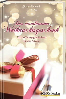 Das wundersame Weihnachtsgeschenk: 24 Hoffnungsgeschichten für den Advent
