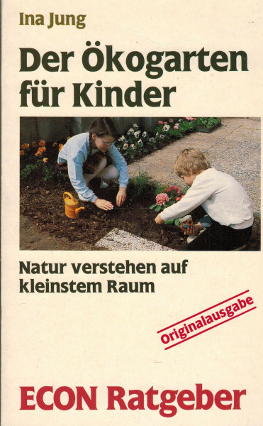 Der Ökogarten für Kinder. Natur verstehen auf kleinstem Raum. ( ECON Ratgeber).