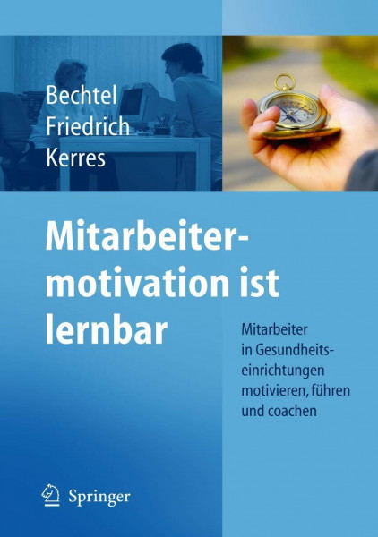 Mitarbeitermotivation ist lernbar: Mitarbeiter in Gesundheitseinrichtungen motivieren, führen, coachen