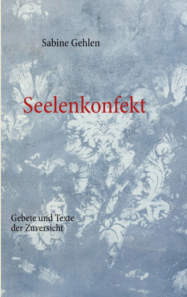 Seelenkonfekt: Gebete und Texte der Zuversicht