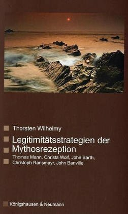 Legitimitätsstrategien der Mythosrezeption: Thomas Mann, Christa Wolf, John Barth, Christoph Ransmayr, John Banville (Saarbrücker Beiträge zur vergleichenden Literatur- und Kulturwissenschaft)