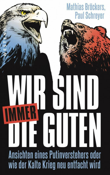 Wir sind immer die Guten: Ansichten eines Putinverstehers oder wie der Kalte Krieg neu entfacht wird