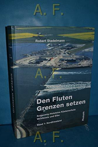 Den Fluten Grenzen setzen - Schleswig-Holstein: Küstenschutz Westküste und Elbe, 2. Hälfte 20. Jahrhundert, Band 1: Nordfriesland
