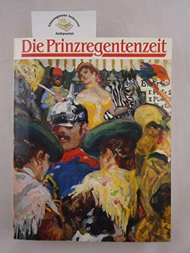 Die Prinzregentenzeit: Katalog der Ausstellung im Stadtmuseum München vom 15.12.1988-16.4.1989