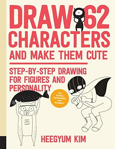 Draw 62 Characters and Make Them Cute: Step-by-Step Drawing for Figures and Personality; for Artists, Cartoonists, and Doodlers Draw 62 Characters and Make Them Cute: Step-by-Step Drawing for Figures and Personality; for Artists, Cartoonists, and Doodlers