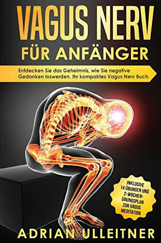 Vagus Nerv für Anfänger: Entdecken Sie das Geheimnis, wie Sie negative Gedanken loswerden. Ihr kompaktes Vagus Nerv Buch. Inklusive 14 Übungen und 2-Wochen-Übungsplan zur Vagus Meditation