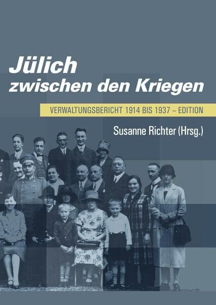 Jülich zwischen den Kriegen: Verwaltungsbericht 1914 bis 1937 - Edition (Veröffentlichungen des Stadtarchivs Jülich)