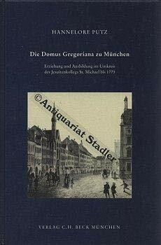Die Domus Gregoriana zu München: Erziehung und Ausbildung im Umkreis des Jesuiten-Kollegs St. Michael bis 1773 (Schriftenreihe zur bayerischen Landesgeschichte)