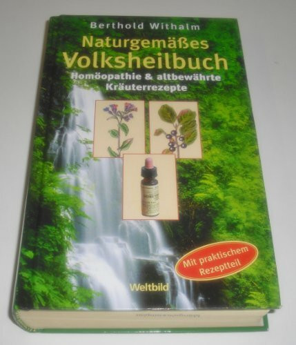 Naturgemäßes Volksheilbuch - Homöopathie & altbewährte Kräuterrezepte! (Mit praktischem Rezeptteil!)