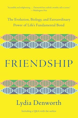 Friendship: The Evolution, Biology, and Extraordinary Power of Life`s Fundamental Bond. Including a Q&A with the author