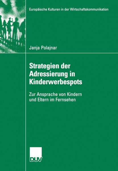 Strategien der Adressierung in Kinderwerbespots: Zur Ansprache von Kindern und Eltern im Fernsehen (Europäische Kulturen in der Wirtschaftskommunikation, 7, Band 7)
