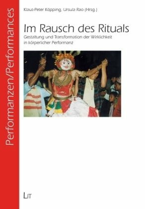 Im Rausch des Rituals. Gestaltung und Transformation der Wirklichkeit in körperlicher Performanz