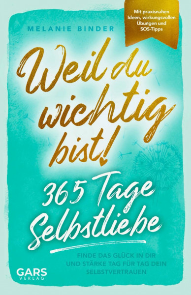 Weil du wichtig bist! 365 Tage Selbstliebe: Finde das Glück in dir und stärke Tag für Tag dein Selbstvertrauen – mit praxisnahen Ideen, wirkungsvollen Übungen und SOS-Tipps