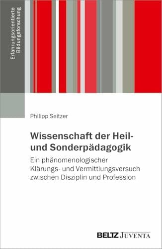 Wissenschaft der Heil- und Sonderpädagogik: Ein phänomenologischer Klärungs- und Vermittlungsversuch zwischen Disziplin und Profession (Erfahrungsorientierte Bildungsforschung)