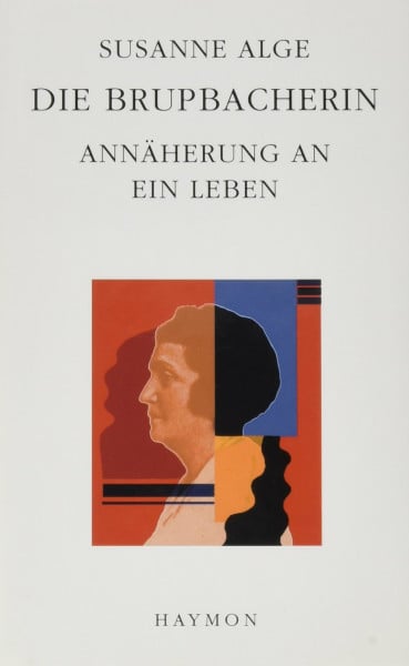 Die Brupbacherin. Annäherung an ein Leben