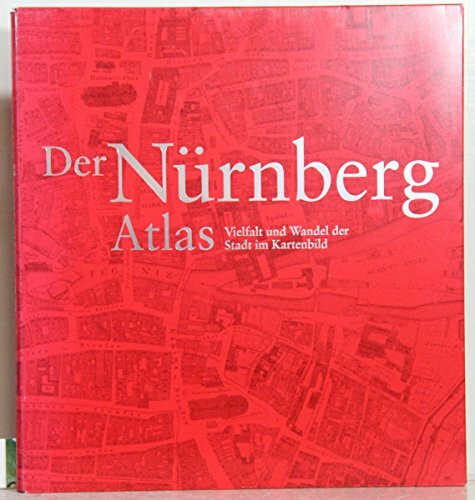 Der Nürnberg Atlas: Vielfalt und Wandel der Stadt im Kartenbild