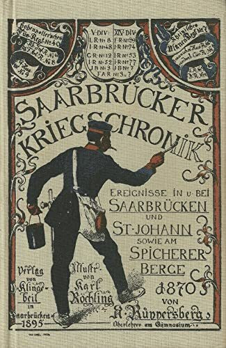 Saarbrücker Kriegschronik. Ereignisse in und bei Saarbrücken und St. Johann sowie am Spicherer Berge 1870