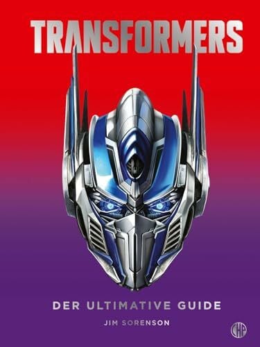 Transformers: Der ultimative Guide: Hochwertiges Nachschlagewerk mit der größten Transformers-Bildersammlung und exklusivem Material zu den Filmproduktionen