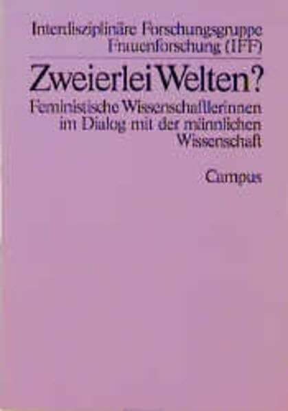Zweierlei Welten?: Feministische Wissenschaftlerinnen im Dialog mit der männlichen Wissenschaft