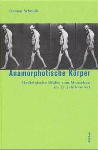 Anamorphotische Körper. Medizinische Bilder vom Menschen im 19. Jahrhundert Anamorphotische Körper. Medizinische Bilder vom Menschen im 19. Jahrhundert