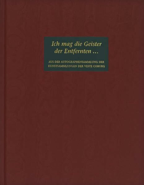 Ich mag die Geister der Entfernten... / I would but conjure up the spirits of those far away...: Aus der Autographensammlung der Kunstsammlungen der ... in the Veste Coburg Art Collections