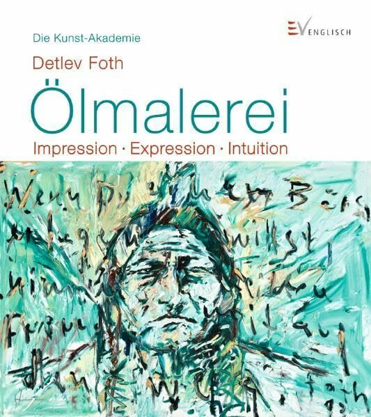 Ölmalerei: Impression - Expression - Intuition (Die Kunst-Akademie)
