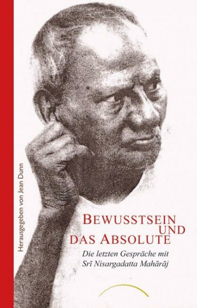 Bewusstsein und das Absolute: Die letzten Gespräche mit Sri Nisargadatta Maharaj