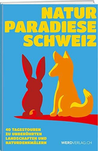 Naturparadiese Schweiz: 40 Tagestouren zu unberührten Landschaften und Naturdenkmälern