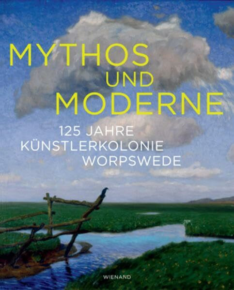 Mythos und Moderne: 125 Jahre Künstlerkolonie Worpswede