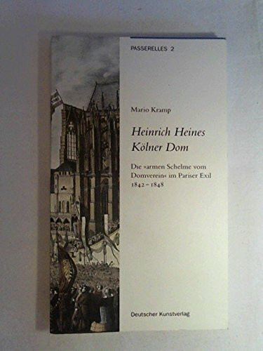 Heines Kölner Dom: Die "armen Schelme vom Domverein" in Paris 1842-1848 (Passerelles)