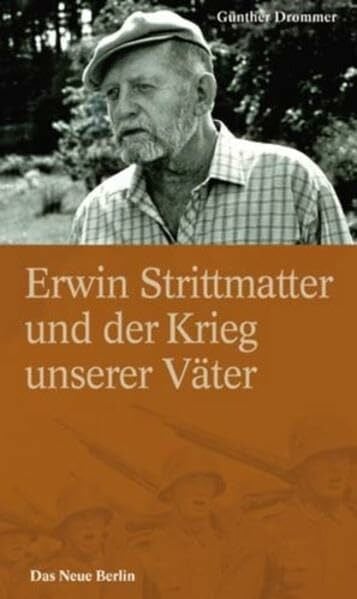 Erwin Strittmatter und der Krieg unserer Väter: Fakten, Vermutungen, Ansichten - eine Streitschrift