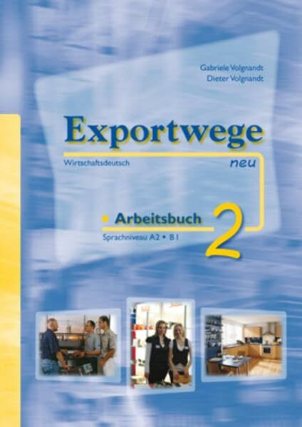 Exportwege neu 2 - Arbeitsbuch: Sprachniveau A2/B1. Wirtschaftsdeutsch