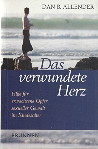 Das verwundete Herz: Hilfe für erwachsene Opfer sexueller Gewalt im Kindesalter