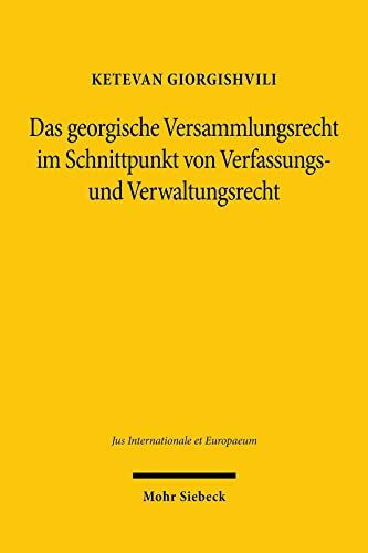 Das georgische Versammlungsrecht im Schnittpunkt von Verfassungs- und Verwaltungsrecht: Die Rechtsprechung des EGMR und die deutsche Dogmatik zum Vergleich (Jus Internationale et Europaeum, Band 191)