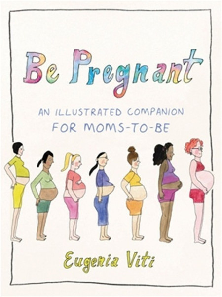 Be Pregnant: An Illustrated Companion for Moms-To-Be