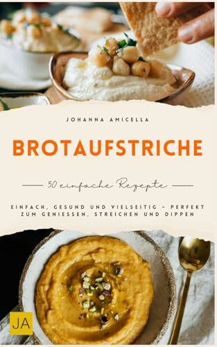 Brotaufstriche: Einfach, gesund und vielseitig – Perfekt zum Genießen, Streichen und Dippen