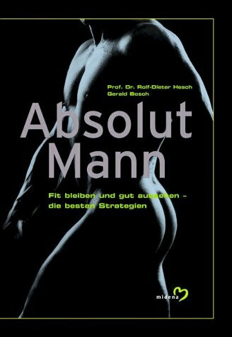 Absolut Mann. Fit bleiben und gut aussehen - die besten Strategien