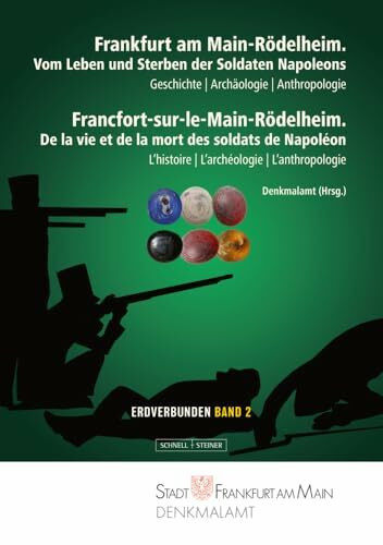 Frankfurt am Main-Rödelheim. Vom Leben und Sterben der Soldaten Napoleons: Geschichte – Archäologie – Anthropologie (Erdverbunden. Aktuelle archäologische Forschung in Frankfurt am Main)
