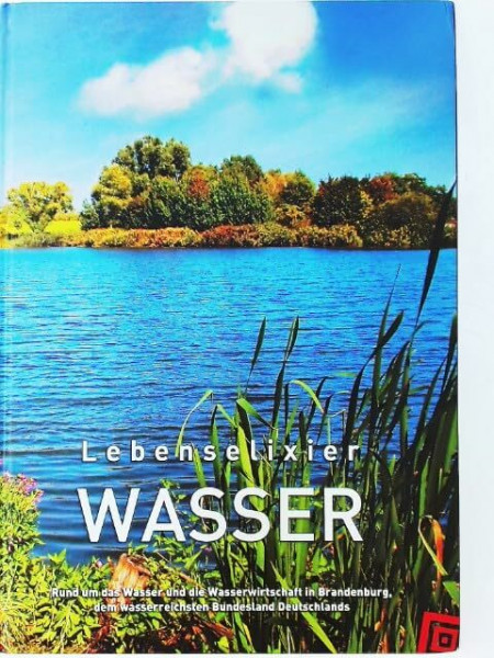Lebenselixier Wasser: Rund um das Wasser und die Wasserwirtschaft in Brandenburg