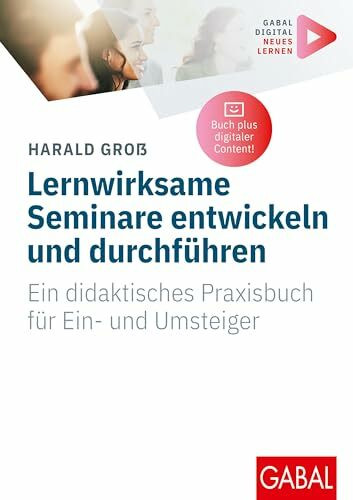 Lernwirksame Seminare entwickeln und durchführen: Ein didaktisches Praxisbuch für Ein- und Umsteiger | (Mit digitalen Zusatzinhalten zum Buch) (Whitebooks)