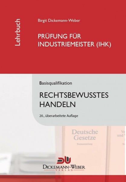 Industriemeister - Lehrbuch: Rechtsbewusstes Handeln: Das juristische Tabellenbuch für die Prüfung zum Industriemeister / Industriemeisterin (IHK)