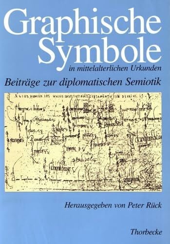 Graphische Symbole in mittelalterlichen Urkunden: Beiträge zu einer diplomatischen Semiotik (Historische Hilfswissenschaften, Band 3)