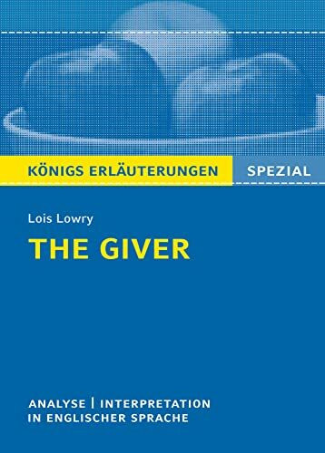 The Giver von Lois Lowry - Textanalyse und Interpretation: in englischer Sprache mit Zusammenfassung, Inhaltsangabe, Charakterisierung, Prüfungsaufgaben uvm. (Königs Erläuterungen Spezial)